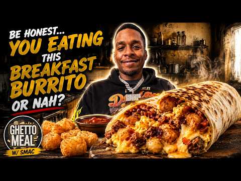 Be Honest… You Eating This Breakfast Burrito or Nah? | Ghetto Meal w/ Smac
