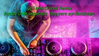 Sebepsiz Boş Yere Ayrılacaksan Aycan Öner Orjinal Remix Dj Fanti