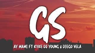 GS-AY MAMI FT KYKE DJ YOUNG & DIEGO VELA (Letra)