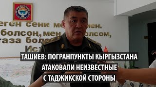 Камчыбек Ташиев заявил, что погранпункты Кыргызстана атаковали неизвестные с таджикской стороны