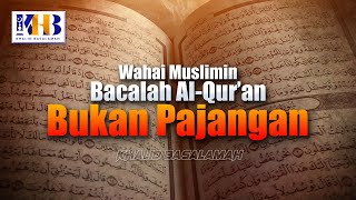 Wahai Muslimin Bacalah, Al-Qur'an Bukan Pajangan! - Khalid Basalamah