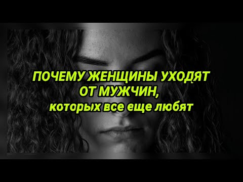 ПОЧЕМУ ЖЕНЩИНЫ УХОДЯТ ОТ МУЖЧИН, которых все еще любят