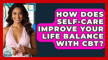 How Does Self-care Improve Your Life Balance With CBT? - CBT Toolkit