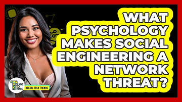 What Psychology Makes Social Engineering A Network Threat? - Talking Tech Trends