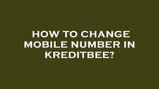 How to change mobile number in kreditbee? screenshot 1
