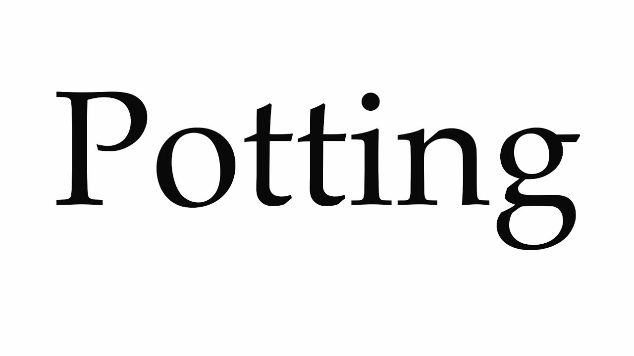 How to Pronounce Potting
