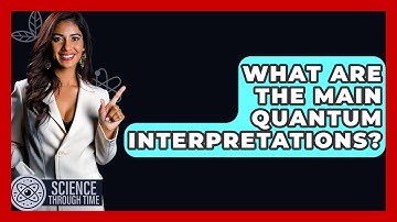 What Are The Main Quantum Interpretations? - Science Through Time