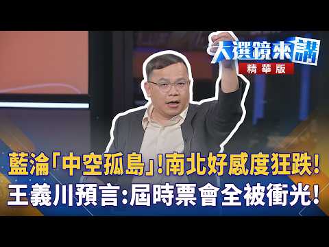 藍淪「中空孤島」！南北好感度狂跌！王義川預言：屆時票會全被衝光！｜陳園淳｜【#大選鏡來講】20260929