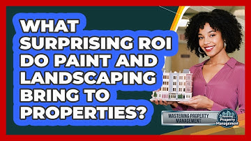 What Surprising ROI Do Paint And Landscaping Bring To Properties? - Mastering Property Management