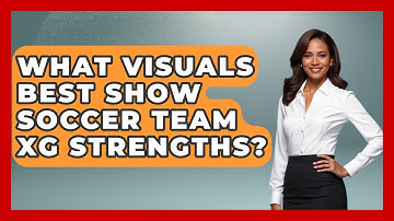 What Visuals Best Show Soccer Team xG Strengths? - Soccer Stats Vault