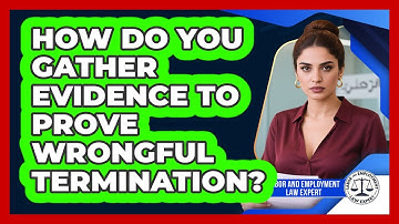 How Do You Gather Evidence To Prove Wrongful Termination? - Labor and Employment Law Expert