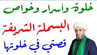 فوائدة عظيمة: خلوة وأسرار وخواص البسملة الشريفة وقصتي في خلوتها.