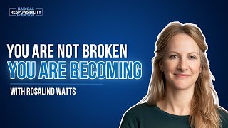 Dr. Rosalind Watts | You Are Not Broken, You Are Becoming
