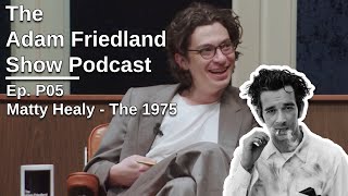 The Adam Friedland Show Ep P05 Matty Healy