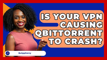 Is Your VPN Causing QBittorrent To Crash? - Be App Savvy