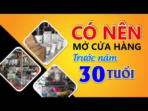 #1 Có nên mở cửa hàng trước năm 30 tuổi ? Tư vấn mở cửa hàng Điện Nước, Gia Dụng, Kim Khí Mới Nhất