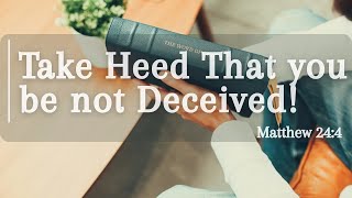 Take Heed That you be not Deceived [Matthew 24:4] - J Fourie
