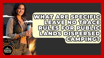 What Are Specific Leave No Trace Rules For Public Lands Dispersed Camping? - Exploring Campgrounds