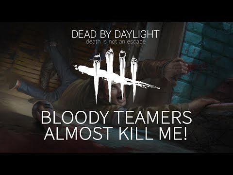 Dead By Daylight - Bloody Teamers Almost Kill Me!