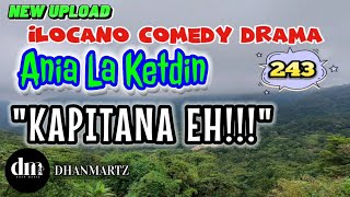 ILOCANO COMEDY DRAMA | KAPITANA EH | ANIA LA KETDIN 243 | NEW UPLOAD