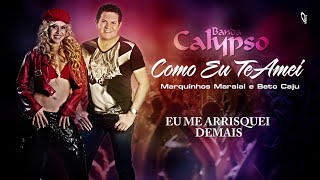 ✅ COMO EU TE AMEI - Banda Calypso (Beto Caju e Marquinhos Maraial )