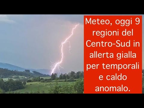 Meteo, oggi 9 regioni del Centro-Sud in allerta gialla per temporali e caldo anomalo.