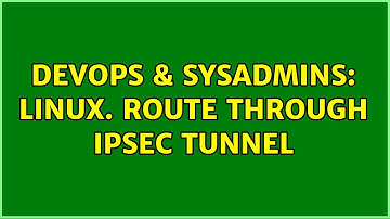 DevOps & SysAdmins: Linux. Route through IPSec tunnel