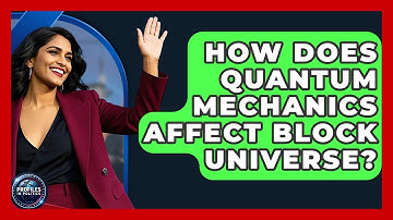 How Does Quantum Mechanics Affect Block Universe? - Profiles in Politics