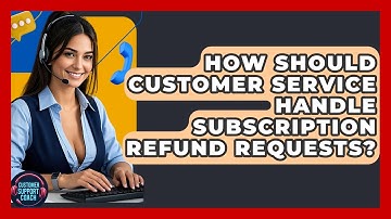 How Should Customer Service Handle Subscription Refund Requests? - Customer Support Coach