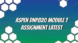 ASPEN DNP820 Module 7 Assignment Latest 2019 February