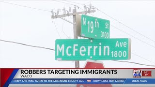 Waco robbers targeting undocumented immigrants