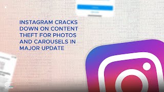 Instagram cracks down on content theft for photos and carousels in major update