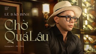 CHỜ QUÁ LÂU | LÊ BẢO BÌNH |  MUSIC VIDEO