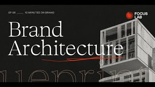 Brand Architecture | 10 Minutes On Brand by Focus Lab | Ep.6