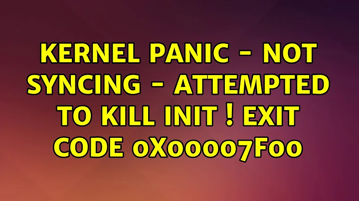 Ubuntu: Kernel Panic - not syncing - Attempted to kill init ! exit code 0x00007f00