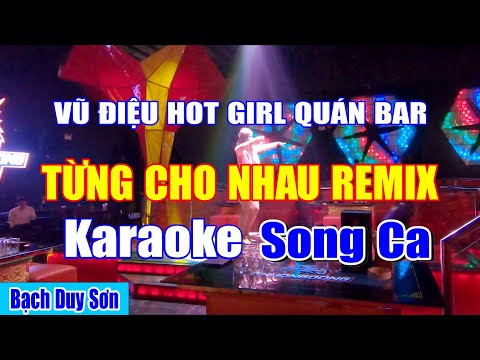 Karaoke Từng Cho Nhau Song Ca REMIX | Vũ Điệu Gái Đẹp Quán Bar Quá Xung | Bạch Duy Sơn