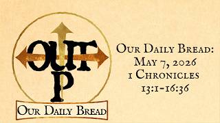 Our Daily Bread: May 7, 2026 | 1 Chronicles 13-16:36
