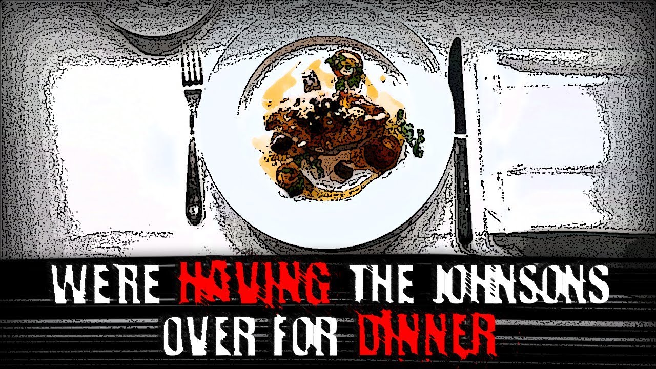 «Мы приглашаем Джонсонов на ужин» | Creepypasta