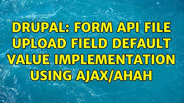 Drupal: Form API file upload field default value implementation using AJAX/AHAH