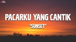 Sunset - Pacarku Yang Cantik (Lirik Lagu)