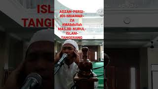 ADZAN PERSI KH MUAMAR ZA|| M abdullah MASJID NURUL ISLAM||Tangerang banten# Azantermerdu#