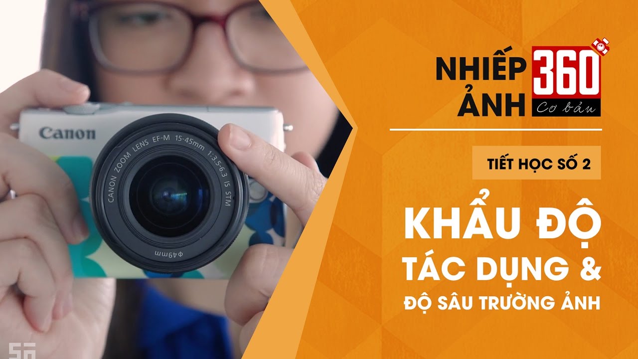 Nhiếp ảnh 360 [CƠ BẢN] Tập 2: Tìm hiểu về Khẩu Độ - youtube
