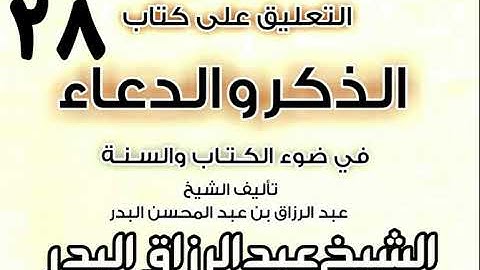 28 - التعليق على كتاب الذكر والدعاء في ضوء الكتاب والسنة((الأذكار التي...) الشيخ عبد الرزاق البدر