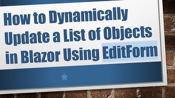 How to Dynamically Update a List of Objects in Blazor Using EditForm