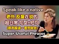 超日常 日常生活中那些母语者一直在用的句型和短句 看完之后让你全部脱口而出 大量跟读练习 地道 英语口语 日常 英语 Phrases In English 生活 英语口语 