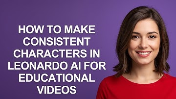 How to Make Consistent Characters In Leonardo Ai for Educational Videos - AshleyHowTo