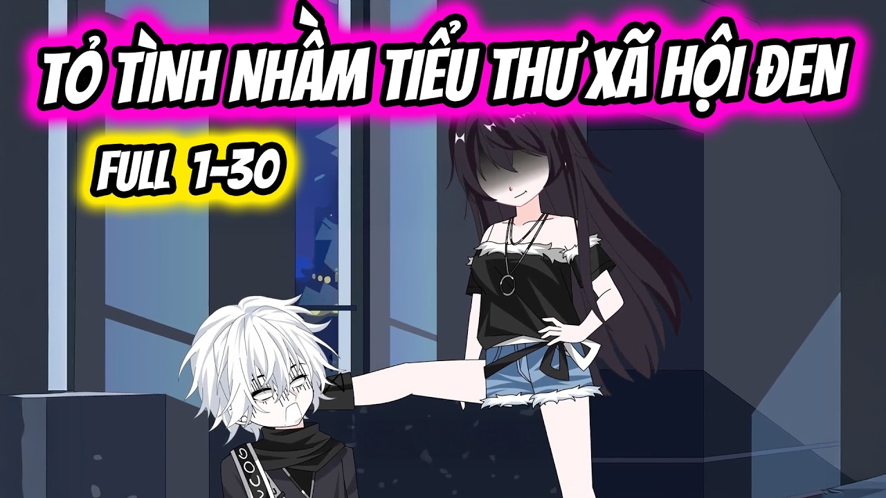 (Full 1-30) Tỏ Tình Nhầm Tiểu Thư Xã Hội Đen | Thiết Review