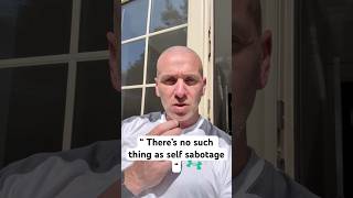 “ No such thing as self sabotage “