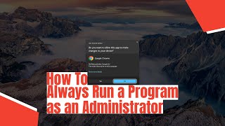 How To Always Run a Program as an Administrator