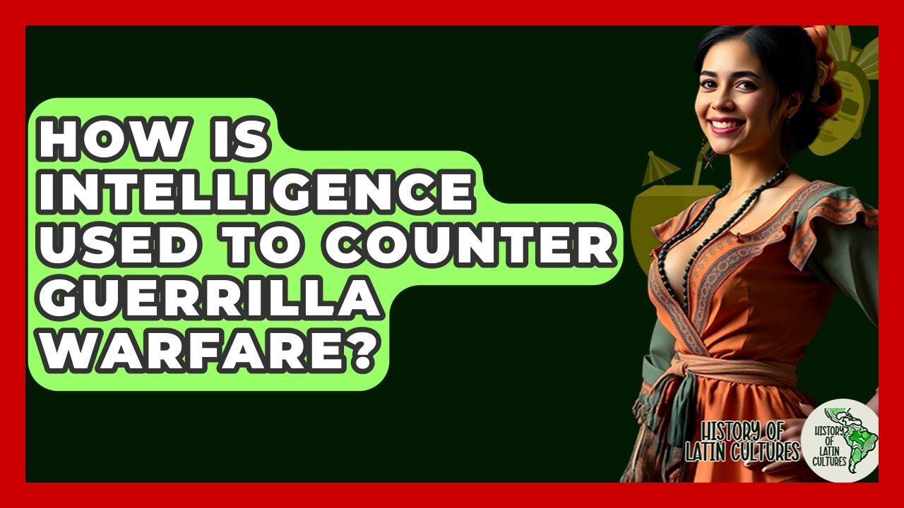 How Is Intelligence Used To Counter Guerrilla Warfare? - History Of Latin Cultures